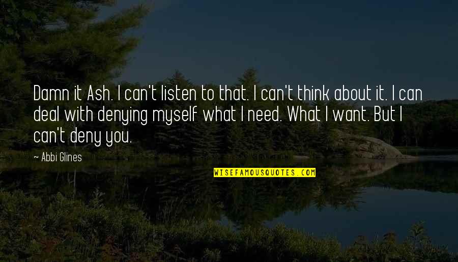 Abbi Glines Quotes By Abbi Glines: Damn it Ash. I can't listen to that. Abbi Glines Quotes By Abbi Glines: Damn it Ash. I can't listen to that.