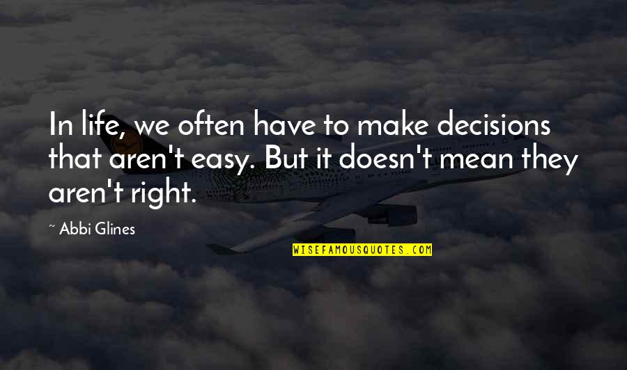Abbi Glines Quotes By Abbi Glines: In life, we often have to make decisions Abbi Glines Quotes By Abbi Glines: In life, we often have to make decisions
