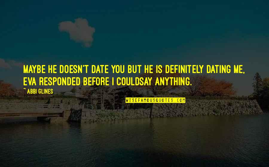 Abbi Glines Quotes By Abbi Glines: Maybe he doesn't date you but he is Abbi Glines Quotes By Abbi Glines: Maybe he doesn't date you but he is