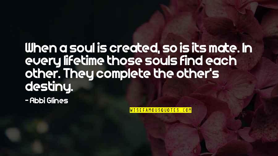 Abbi Glines Quotes By Abbi Glines: When a soul is created, so is its Abbi Glines Quotes By Abbi Glines: When a soul is created, so is its