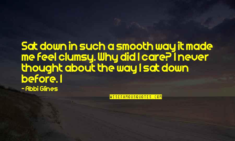 Abbi Glines Quotes By Abbi Glines: Sat down in such a smooth way it Abbi Glines Quotes By Abbi Glines: Sat down in such a smooth way it