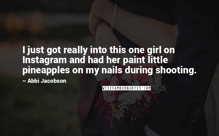 Abbi Jacobson quotes: I just got really into this one girl on Instagram and had her paint little pineapples on my nails during shooting.