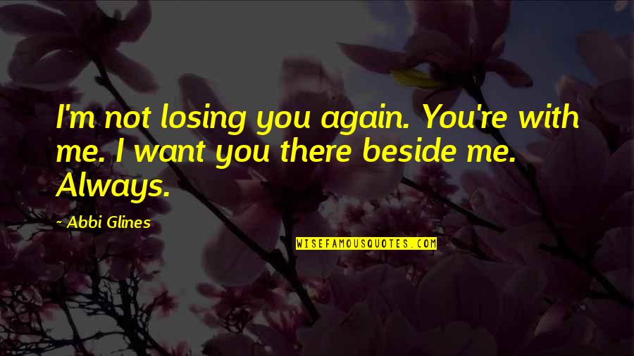 Abbi Quotes By Abbi Glines: I'm not losing you again. You're with me.