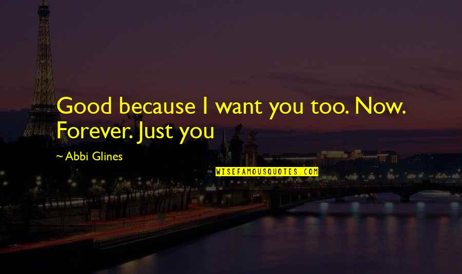 Abbi Quotes By Abbi Glines: Good because I want you too. Now. Forever.
