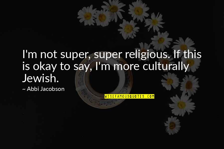 Abbi Quotes By Abbi Jacobson: I'm not super, super religious. If this is