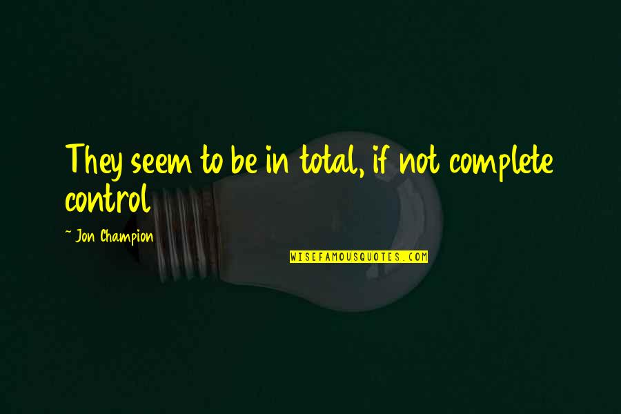 Abbia Delights Quotes By Jon Champion: They seem to be in total, if not Abbia Delights Quotes By Jon Champion: They seem to be in total, if not