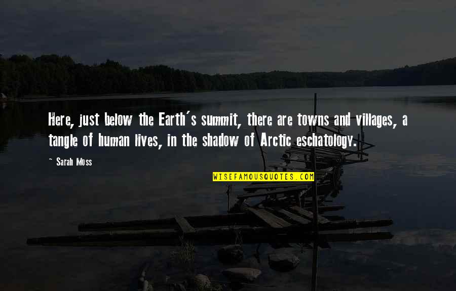 Abbiamo Ancora Quotes By Sarah Moss: Here, just below the Earth's summit, there are Abbiamo Ancora Quotes By Sarah Moss: Here, just below the Earth's summit, there are