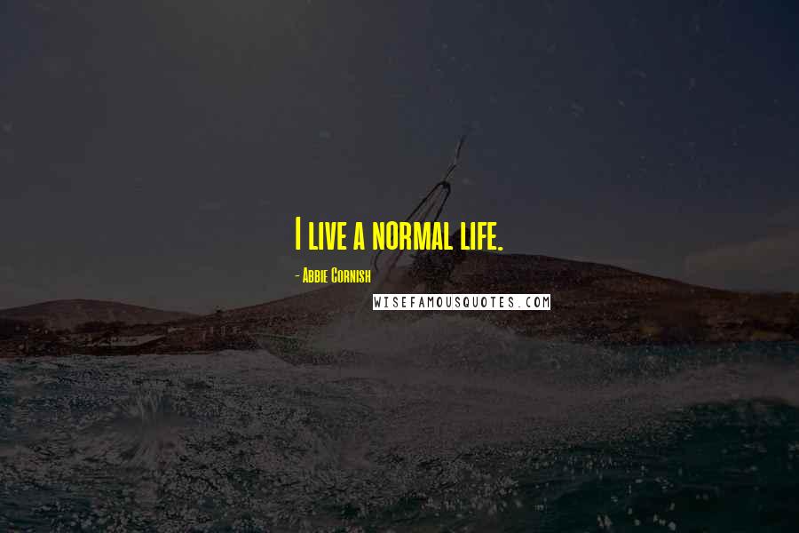 Abbie Cornish quotes: I live a normal life.