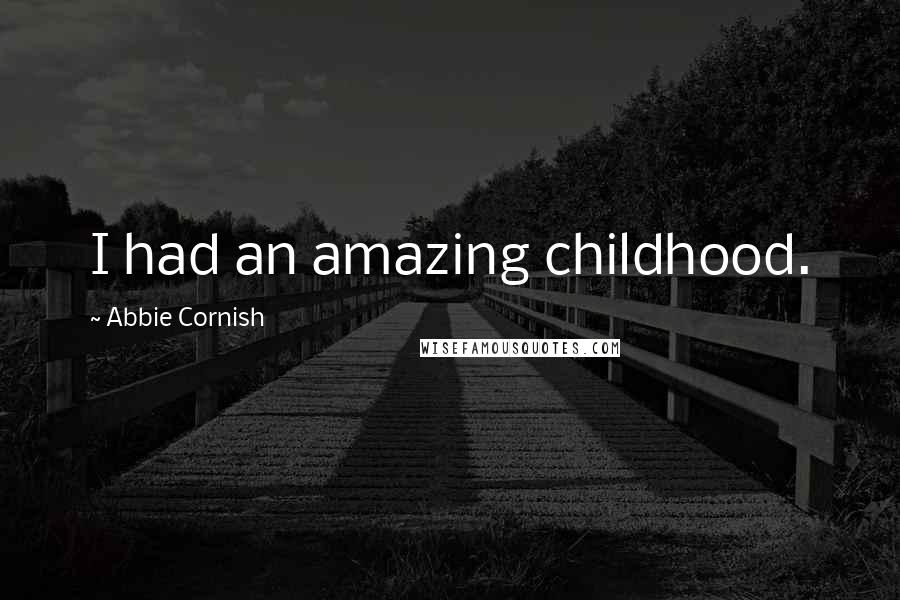 Abbie Cornish quotes: I had an amazing childhood.