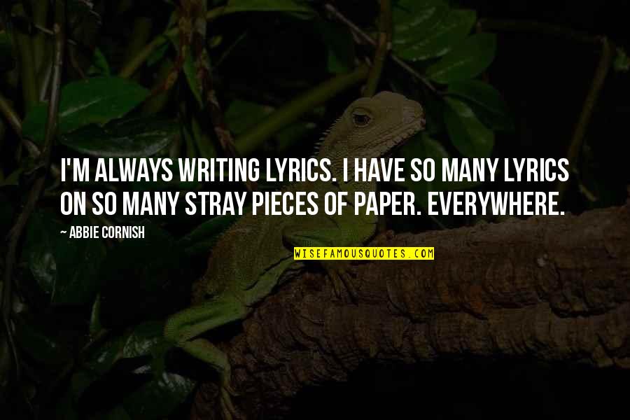 Abbie Cornish Quotes By Abbie Cornish: I'm always writing lyrics. I have so many