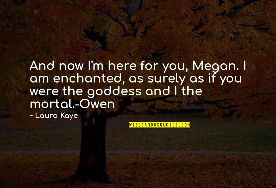 Abbie Hoffman Forrest Gump Quotes By Laura Kaye: And now I'm here for you, Megan. I