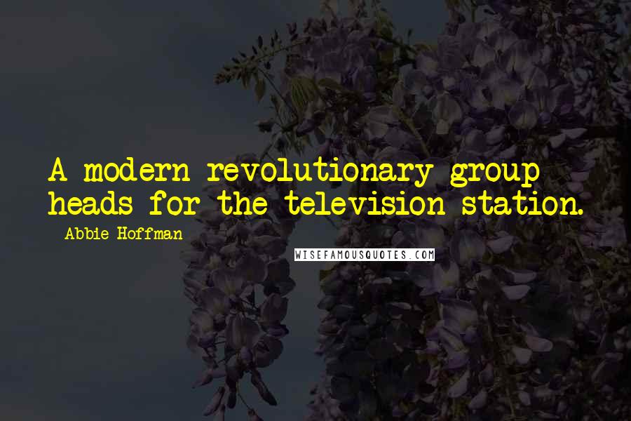 Abbie Hoffman quotes: A modern revolutionary group heads for the television station.