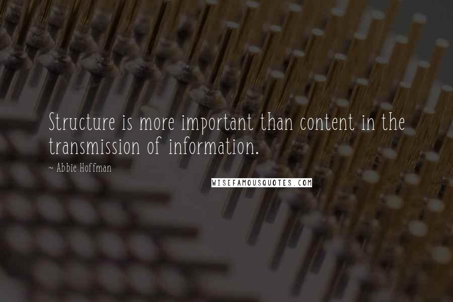 Abbie Hoffman quotes: Structure is more important than content in the transmission of information.