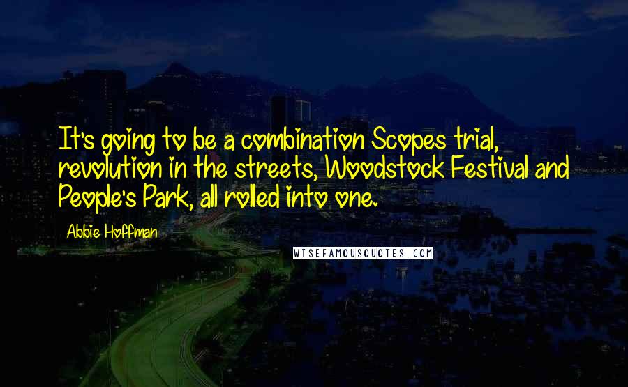 Abbie Hoffman quotes: It's going to be a combination Scopes trial, revolution in the streets, Woodstock Festival and People's Park, all rolled into one.