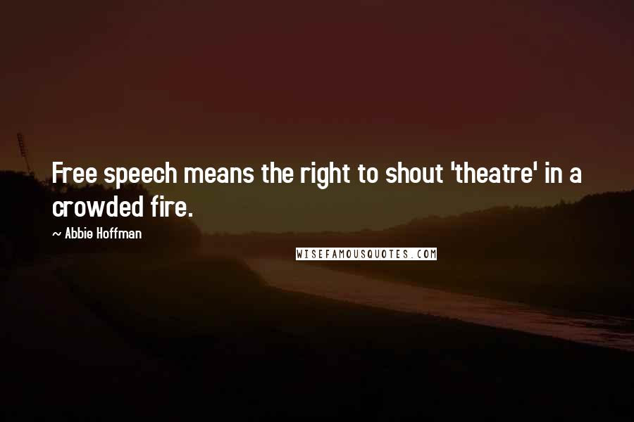 Abbie Hoffman quotes: Free speech means the right to shout 'theatre' in a crowded fire.