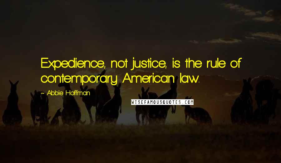 Abbie Hoffman quotes: Expedience, not justice, is the rule of contemporary American law.