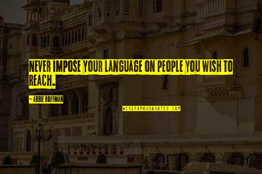 Abbie Hoffman Quotes By Abbie Hoffman: Never impose your language on people you wish