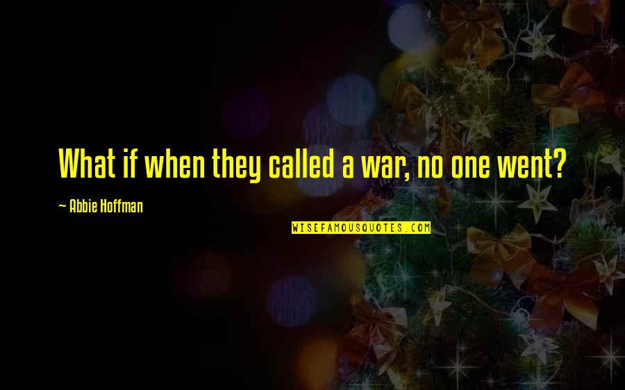 Abbie Hoffman Quotes By Abbie Hoffman: What if when they called a war, no