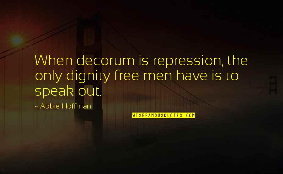 Abbie Hoffman Quotes By Abbie Hoffman: When decorum is repression, the only dignity free