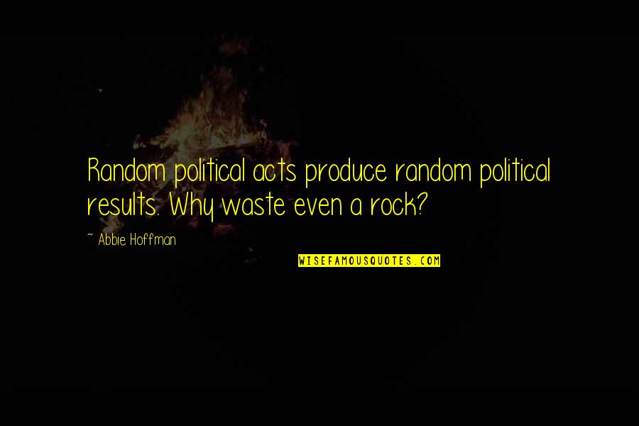 Abbie Hoffman Quotes By Abbie Hoffman: Random political acts produce random political results. Why