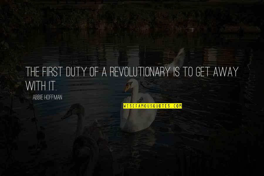 Abbie Hoffman Quotes By Abbie Hoffman: The first duty of a revolutionary is to