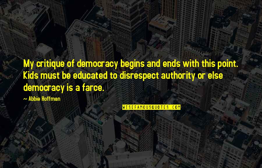 Abbie's Quotes By Abbie Hoffman: My critique of democracy begins and ends with