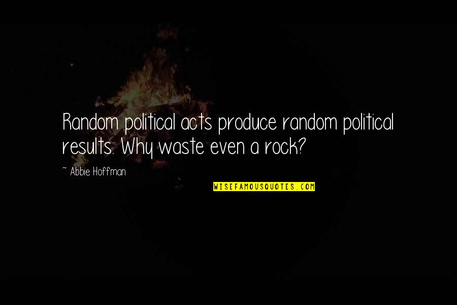 Abbie's Quotes By Abbie Hoffman: Random political acts produce random political results. Why