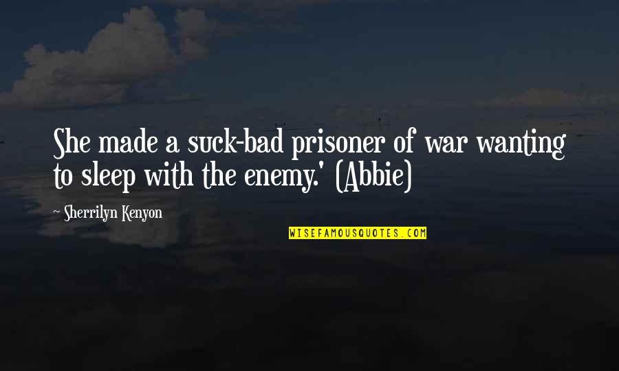 Abbie's Quotes By Sherrilyn Kenyon: She made a suck-bad prisoner of war wanting