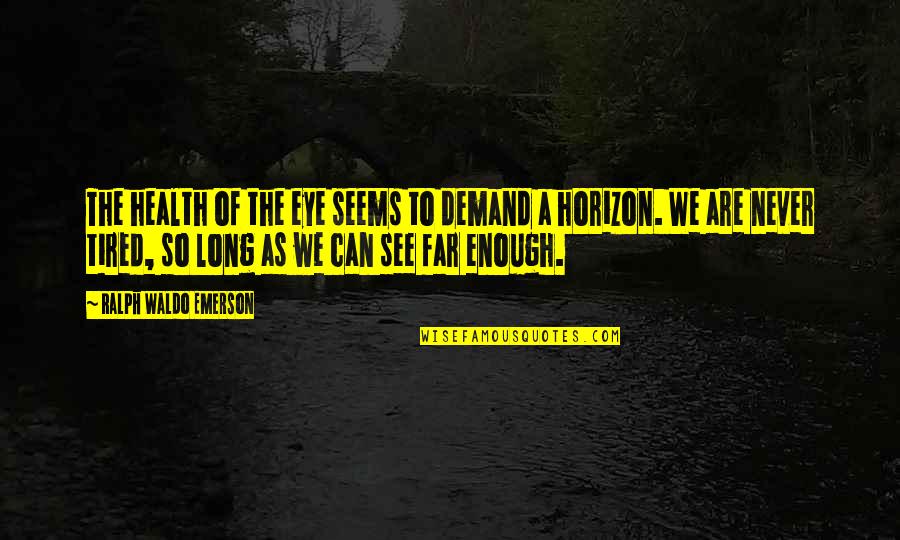 Abbigail Cowbrough Quotes By Ralph Waldo Emerson: The health of the eye seems to demand Abbigail Cowbrough Quotes By Ralph Waldo Emerson: The health of the eye seems to demand