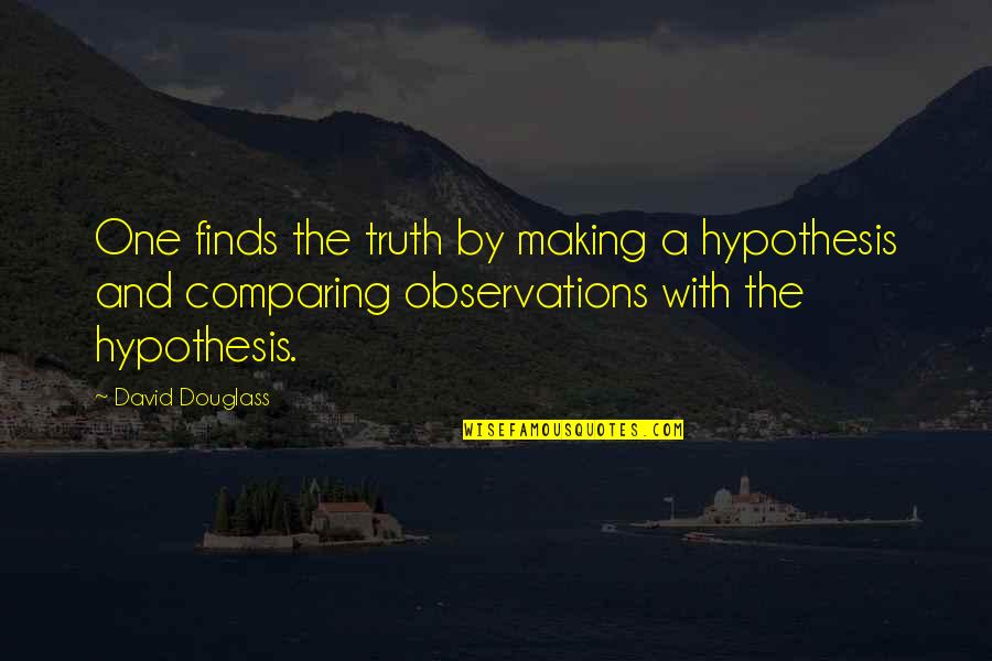 Abbigail Mariya Quotes By David Douglass: One finds the truth by making a hypothesis