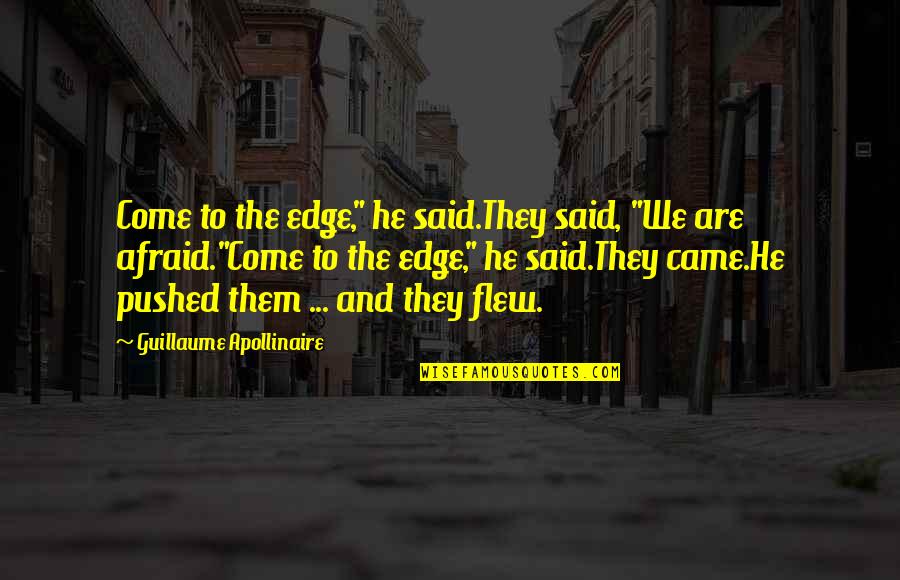 Abbington At Hampton Quotes By Guillaume Apollinaire: Come to the edge," he said.They said, "We Abbington At Hampton Quotes By Guillaume Apollinaire: Come to the edge," he said.They said, "We