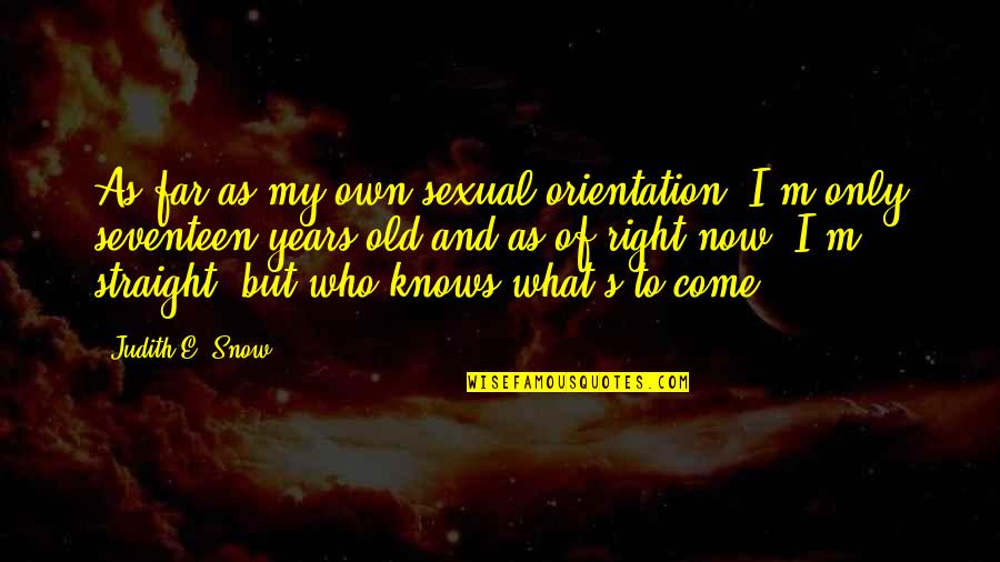 Abbington At Hampton Quotes By Judith E. Snow: As far as my own sexual orientation, I'm Abbington At Hampton Quotes By Judith E. Snow: As far as my own sexual orientation, I'm