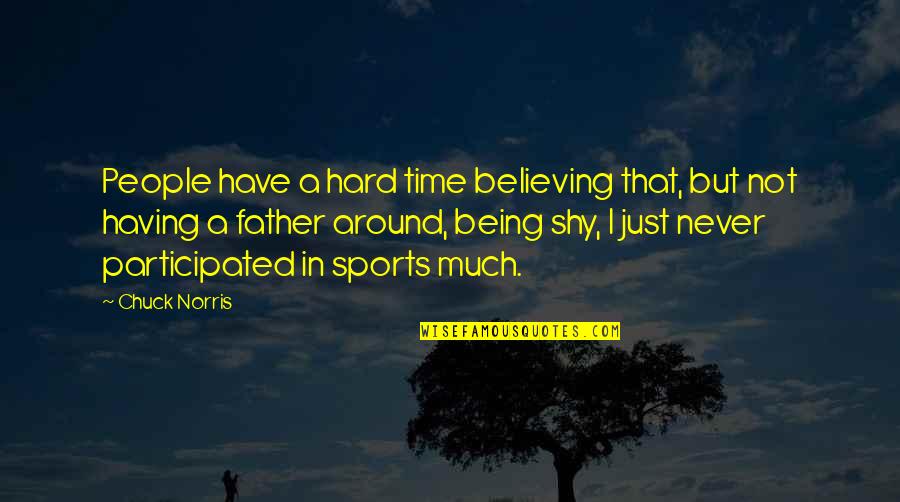 Abbington Banquets Quotes By Chuck Norris: People have a hard time believing that, but