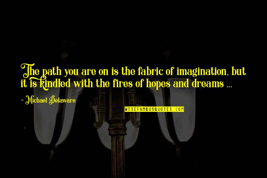 Abbitt Quotes By Michael Delaware: The path you are on is the fabric Abbitt Quotes By Michael Delaware: The path you are on is the fabric