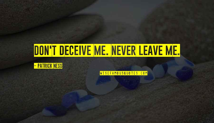Abbitt Quotes By Patrick Ness: Don't deceive me. Never leave me. Abbitt Quotes By Patrick Ness: Don't deceive me. Never leave me.