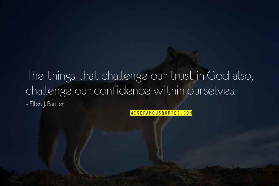 Abble Quotes By Ellen J. Barrier: The things that challenge our trust in God