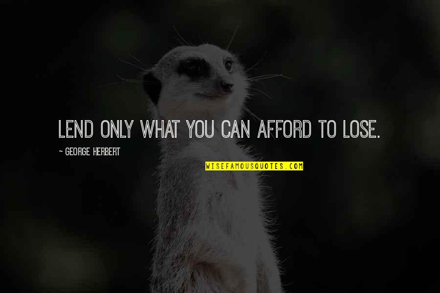Abblett Chiropractic Concord Quotes By George Herbert: Lend only what you can afford to lose. Abblett Chiropractic Concord Quotes By George Herbert: Lend only what you can afford to lose.