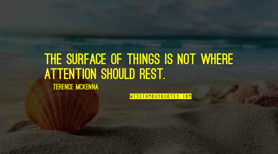 Abbonizio Conshohocken Quotes By Terence McKenna: The surface of things is not where attention Abbonizio Conshohocken Quotes By Terence McKenna: The surface of things is not where attention