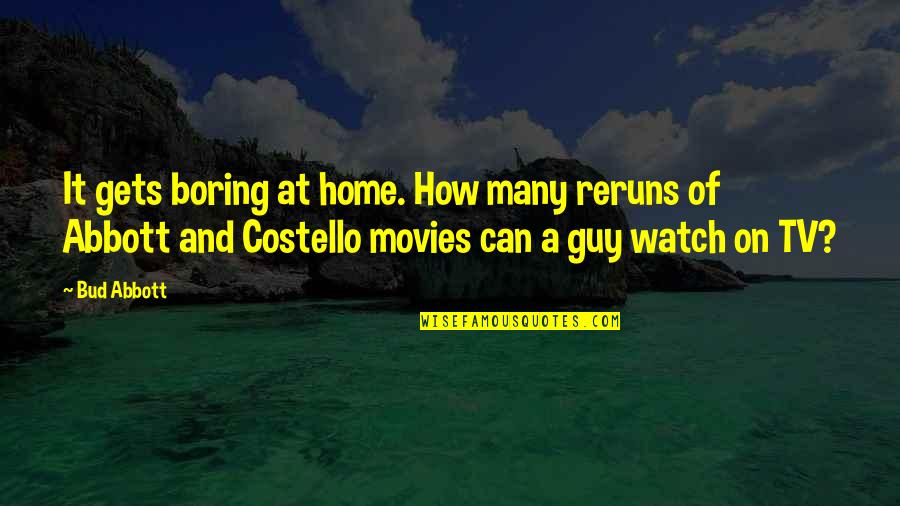 Abbott And Costello Quotes By Bud Abbott: It gets boring at home. How many reruns