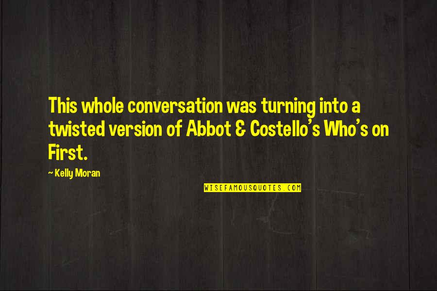 Abbott And Costello Quotes By Kelly Moran: This whole conversation was turning into a twisted