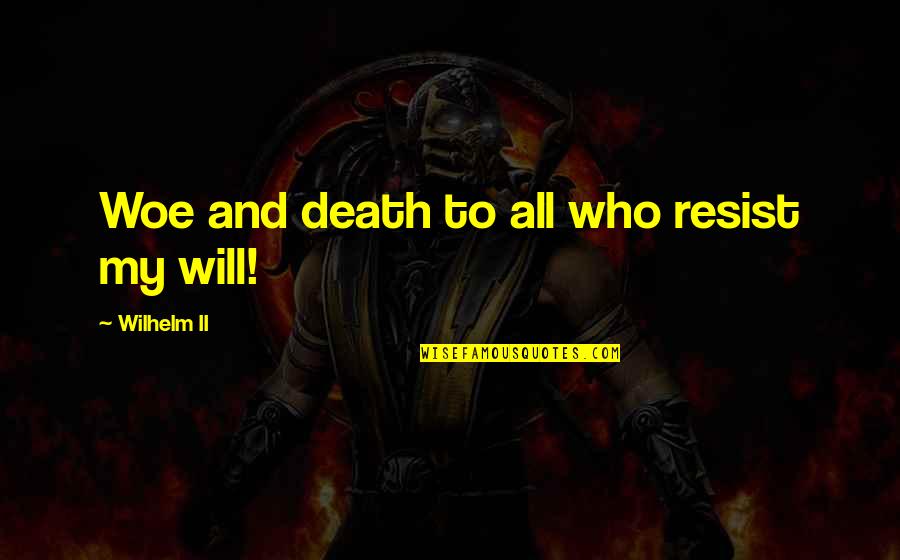 Abbott Id Now Quotes By Wilhelm II: Woe and death to all who resist my