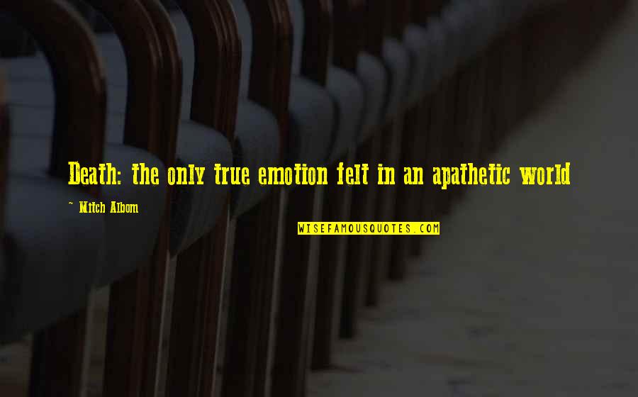 Abbott Laboratories Quote Quotes By Mitch Albom: Death: the only true emotion felt in an Abbott Laboratories Quote Quotes By Mitch Albom: Death: the only true emotion felt in an