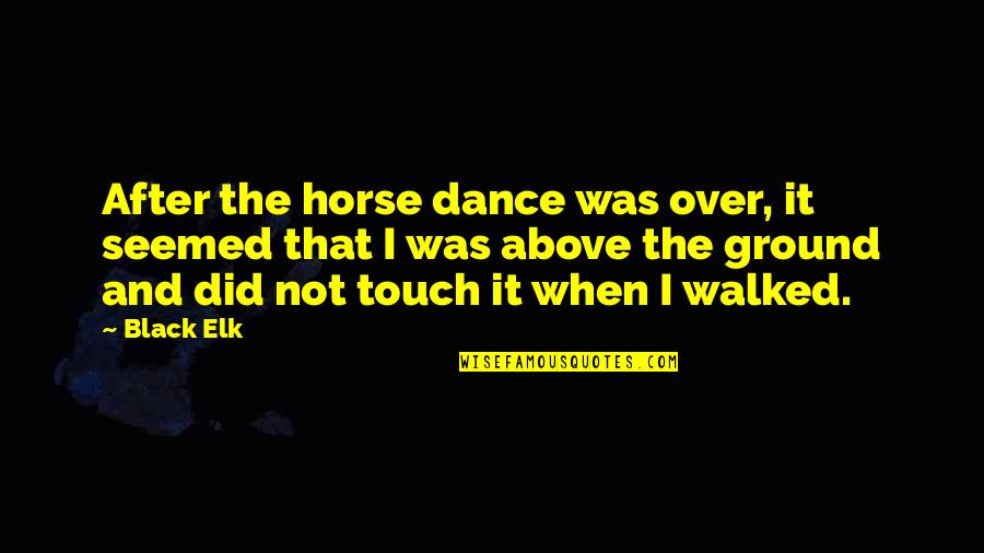 Abbott Lawrence Lowell Quotes By Black Elk: After the horse dance was over, it seemed