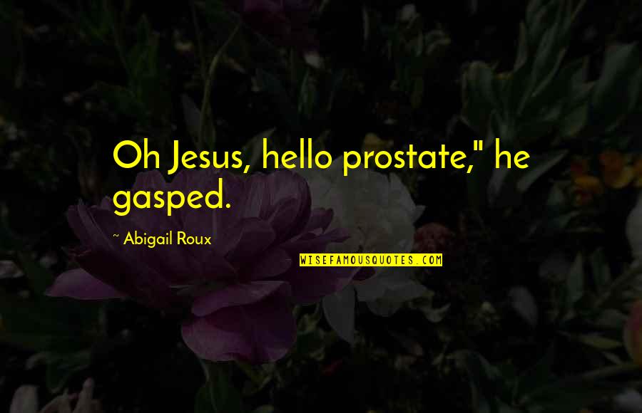 Abbott Quotes By Abigail Roux: Oh Jesus, hello prostate," he gasped.