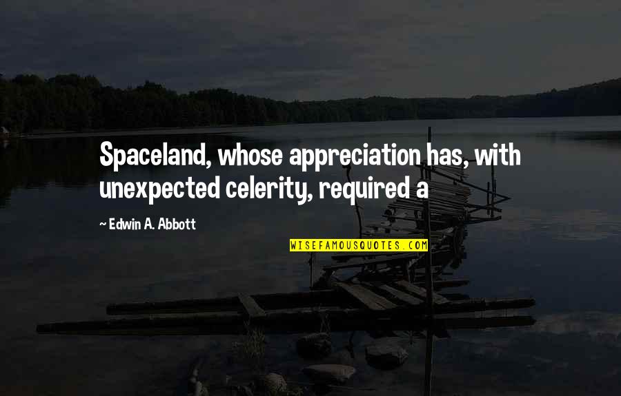 Abbott Quotes By Edwin A. Abbott: Spaceland, whose appreciation has, with unexpected celerity, required