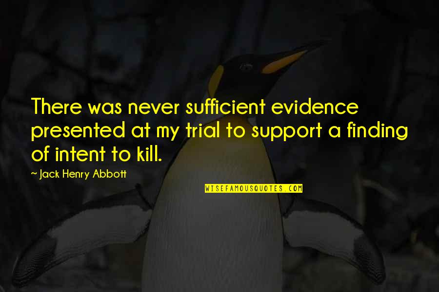 Abbott Quotes By Jack Henry Abbott: There was never sufficient evidence presented at my