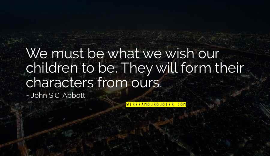 Abbott Quotes By John S.C. Abbott: We must be what we wish our children