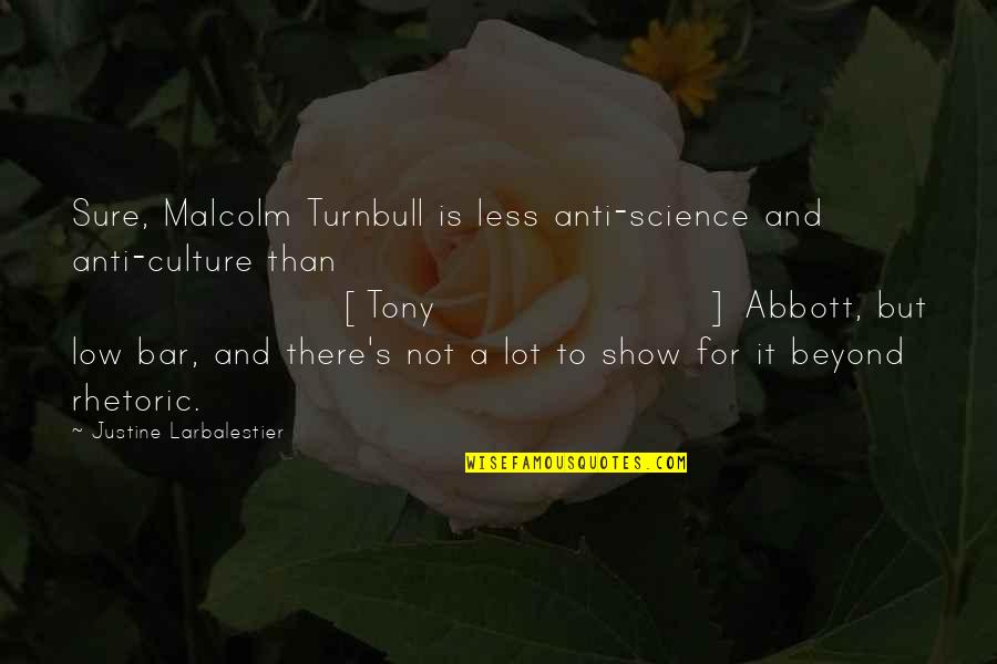 Abbott Quotes By Justine Larbalestier: Sure, Malcolm Turnbull is less anti-science and anti-culture