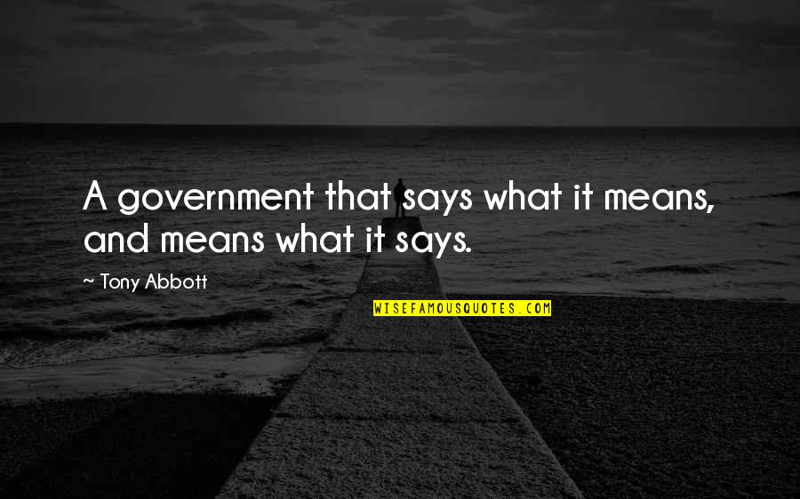 Abbott Quotes By Tony Abbott: A government that says what it means, and