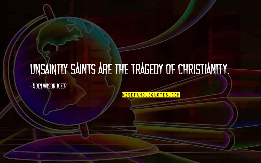 Abbotts Quotes By Aiden Wilson Tozer: Unsaintly saints are the tragedy of Christianity.